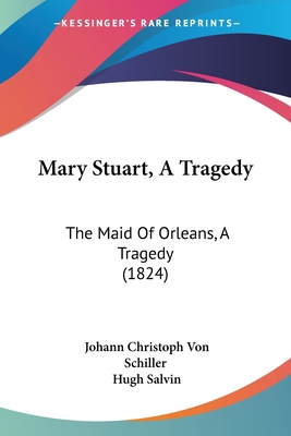 Mary Stuart, A Tragedy: The Maid Of Orleans, A ... 1120000947 Book Cover