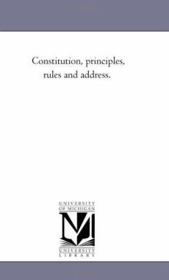 Constitution, principles, rules and address. 1418190519 Book Cover
