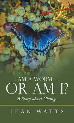 I Am a Worm ... Or Am I?: A Story about Change 1664250670 Book Cover