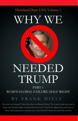 Why We Needed Trump: Part 1: Bush's Global Fail... 1732963304 Book Cover