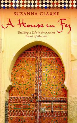 House in Fez: Building a Life in the Ancient He... 1416578935 Book Cover