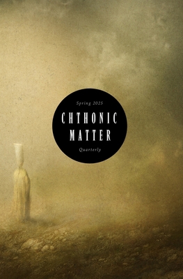 Chthonic Matter Quarterly: Spring 2025 B0F1LHS4FR Book Cover