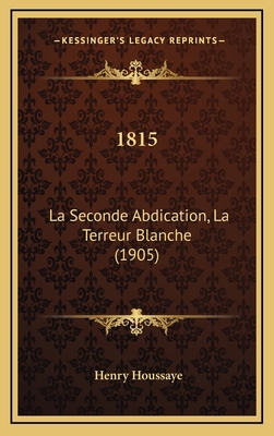 1815: La Seconde Abdication, La Terreur Blanche... [French] 116827396X Book Cover