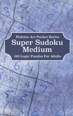 Super Sudoku Medium: 160 Logic Puzzles For Adults B0882M9V5P Book Cover
