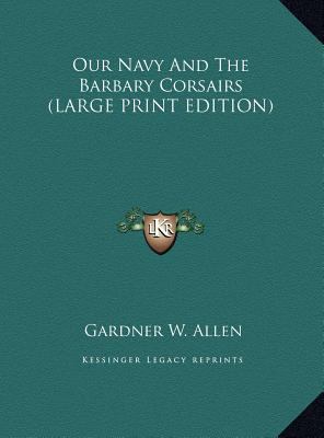 Our Navy And The Barbary Corsairs (LARGE PRINT ... [Large Print] 1169892183 Book Cover