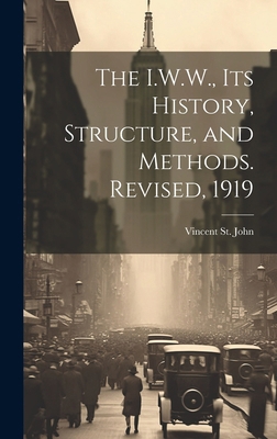 The I.W.W., its History, Structure, and Methods... 1019579676 Book Cover