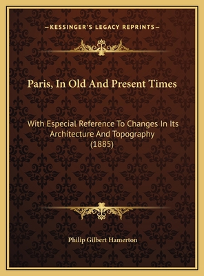 Paris, In Old And Present Times: With Especial ... 1169707629 Book Cover