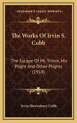 The Works Of Irvin S. Cobb: The Escape Of Mr. T... 1166238555 Book Cover