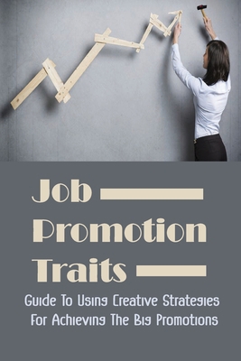 Job Promotion Traits: Guide To Using Creative S... B09BGN8W2Y Book Cover