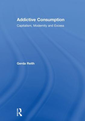 Addictive Consumption: Capitalism, Modernity an... 0415268265 Book Cover