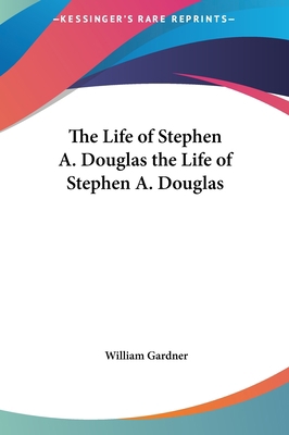 The Life of Stephen A. Douglas the Life of Step... 1161468714 Book Cover