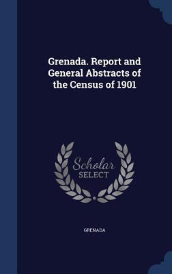 Grenada. Report and General Abstracts of the Ce... 1340153998 Book Cover