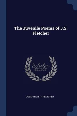 The Juvenile Poems of J.S. Fletcher 1376578980 Book Cover