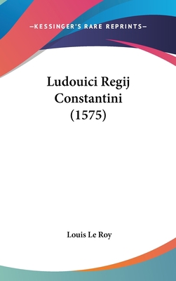 Ludouici Regij Constantini (1575) [Latin] 1162050683 Book Cover