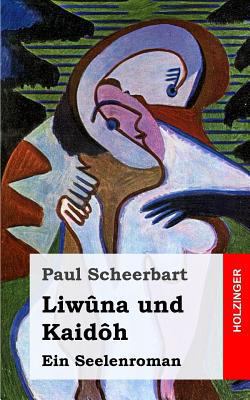 Liwûna und Kaidôh: Ein Seelenroman [German] 1482712393 Book Cover