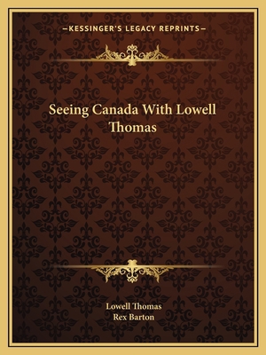 Seeing Canada With Lowell Thomas 1163824186 Book Cover