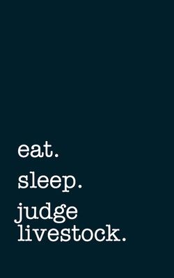 eat. sleep. judge livestock. - Lined Notebook: ... 1698242956 Book Cover