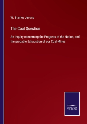 The Coal Question: An Inquiry concerning the Pr... 3752580089 Book Cover