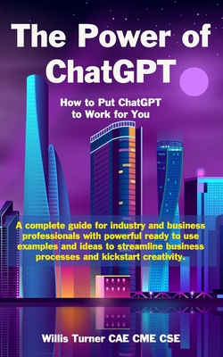 The Power of ChatGPT: How to Put ChatGPT to Wor... B0BSJ6FTBC Book Cover