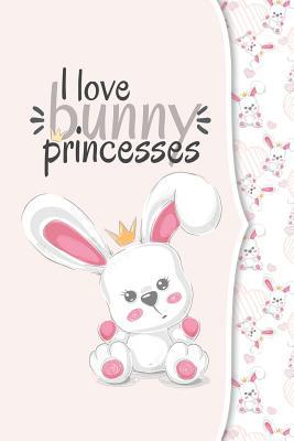 I love bunny princesses: I love animals COLLECTION 1097981681 Book Cover