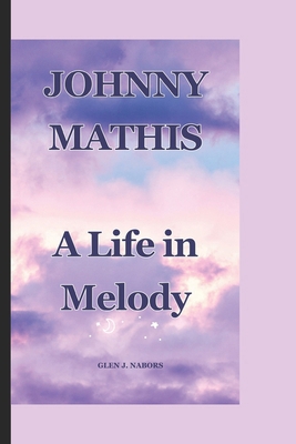 Johnny Mathis: A Life in Melody B0DR34T75D Book Cover