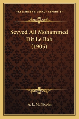 Seyyed Ali Mohammed Dit Le Bab (1905) [French] 1167686322 Book Cover