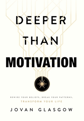 Deeper Than Motivation: Rewire Your Beliefs, Br... B0GW3XZ5HL Book Cover