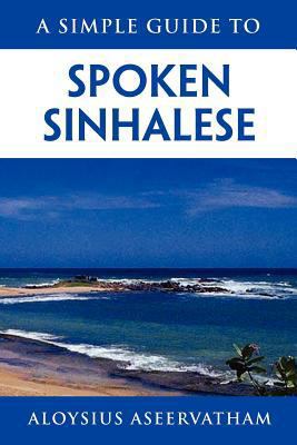 A Simple Guide to Spoken Sinhalese: for tourist... 1462846084 Book Cover