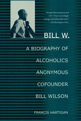 Bill W.: A Biography of Alcoholics Anonymous Co... 0312283911 Book Cover