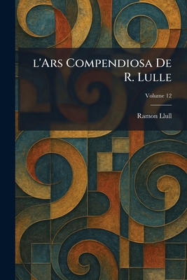 l'Ars Compendiosa De R. Lulle [Latin] 1025779835 Book Cover