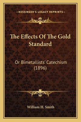 The Effects Of The Gold Standard: Or Bimetallis... 116720123X Book Cover