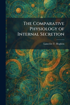 The Comparative Physiology of Internal Secretion 1025349601 Book Cover