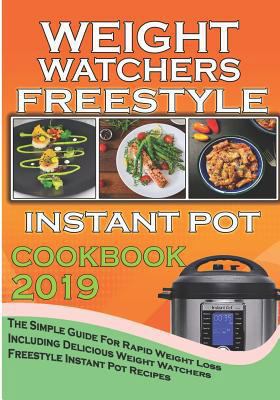 Weight Watchers Freestyle Instant Pot Cookbook 2019: The Simple Guide for Rapid Weight Loss Including Delicious Weight Watchers Freestyle Instant Pot Recipes 1798057522 Book Cover