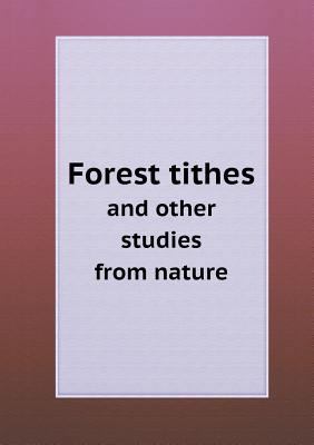 Forest Tithes and Other Studies from Nature 5518652208 Book Cover