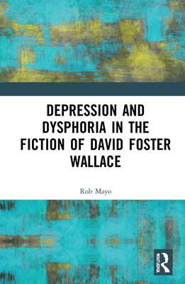 Depression and Dysphoria in the Fiction of Davi... 0367858592 Book Cover