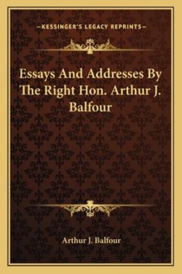 Essays And Addresses By The Right Hon. Arthur J... 1163239909 Book Cover