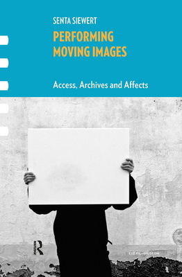 Performing Moving Images: Access, Archives and ... 9462985839 Book Cover