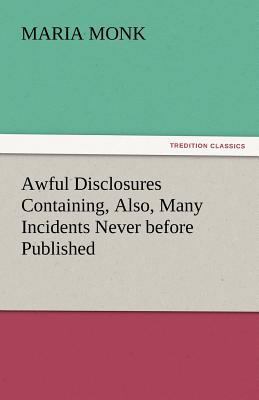 Awful Disclosures Containing, Also, Many Incide... 3842432763 Book Cover