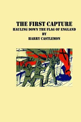 The First Capture: Hauling Down the Flag of Eng... 1483939758 Book Cover