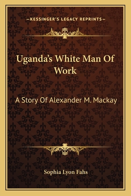 Uganda's White Man Of Work: A Story Of Alexande... 1163786330 Book Cover