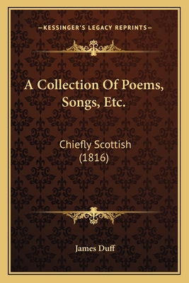 A Collection Of Poems, Songs, Etc.: Chiefly Sco... 1166449785 Book Cover