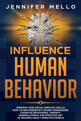 Influence Human Behavior: Improve Your Social Empathy Skills! How to Win Friends by Covert Persuasion, Cognitive Behavioral Therapy, Manipulation & the Effective Art of Reading Highly Sensitive People B085K5V1B8 Book Cover