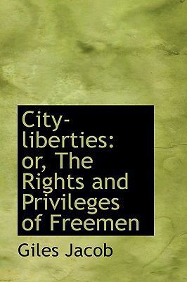 City-Liberties: Or, the Rights and Privileges o... 1103983571 Book Cover