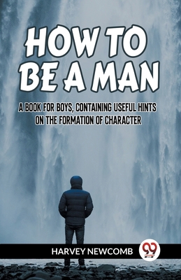 How to Be a Man a Book for Boys, Containing Use... 9359957097 Book Cover