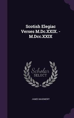 Scotish Elegiac Verses M.Dc.XXIX. - M.Dcc.XXIX 1357381611 Book Cover