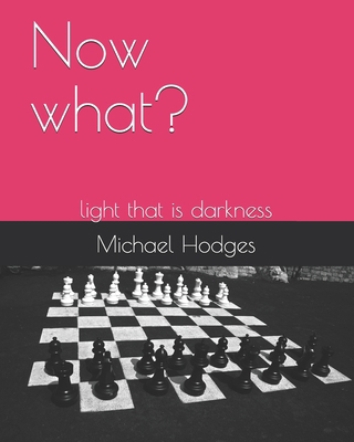 Now what?: light that is darkness B08HH1JYMS Book Cover
