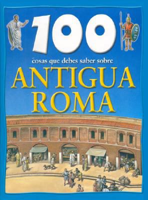 100 Cosas Que Debes Saber Sobre Antigua Roma/ 1... [Spanish] 9707840625 Book Cover