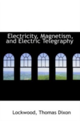 Electricity, Magnetism, and Electric Telegraphy 1113195576 Book Cover