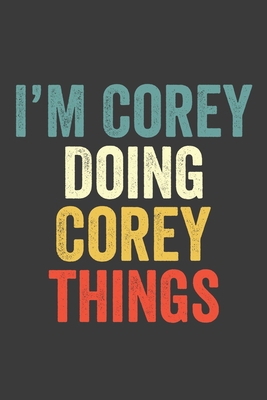 I'M Corey  Doing Corey  Things, Personalized Husband Men Guy Boys Boyfriend Notebook Corey  Journal a Beautiful: Lined Notebook / Journal Gift, Corey ... , Cute, Funny, Husband Men Guy Boys
