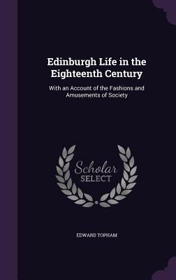 Edinburgh Life in the Eighteenth Century: With ... 1355299756 Book Cover